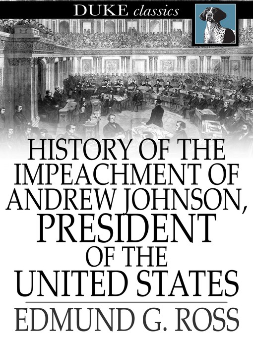 Title details for History of the Impeachment of Andrew Johnson, President of The United States by Edmund G. Ross - Available